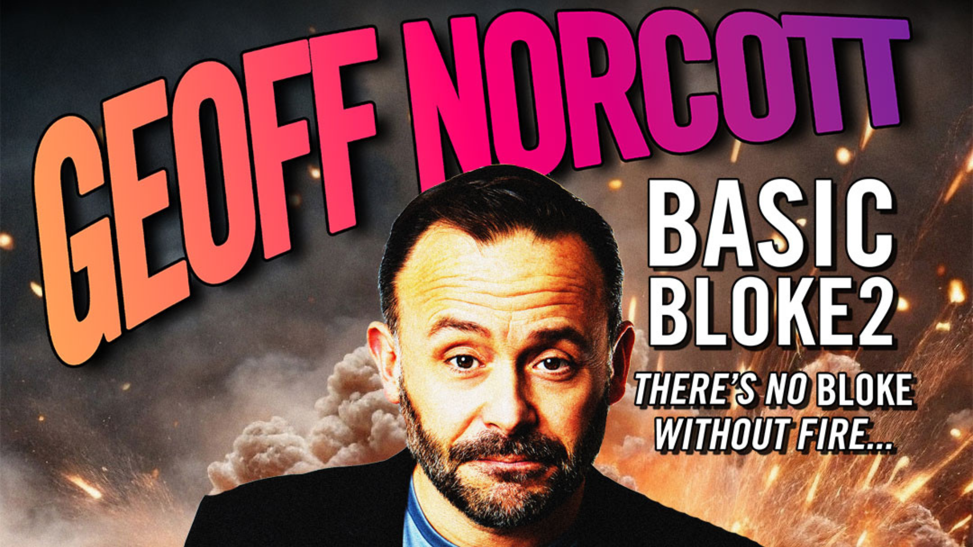Geoff Norcott: Basic Bloke 2 - There's No Bloke Without Fire